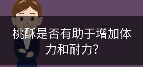 桃酥是否有助于增加体力和耐力？